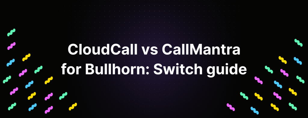 CloudCall vs CallMantra for Bullhorn: Your 1-week switch guide